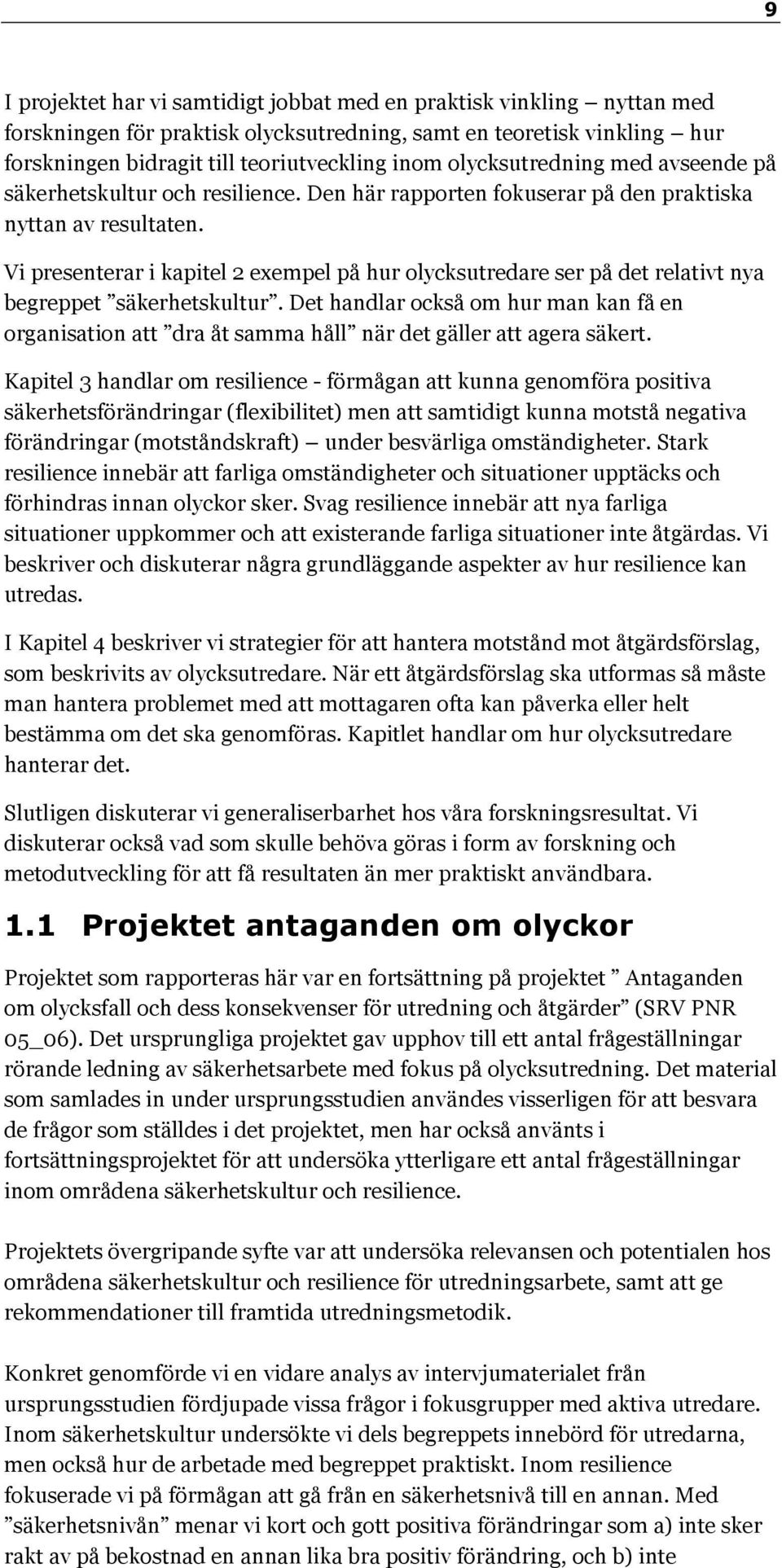 Vi presenterar i kapitel 2 exempel på hur olycksutredare ser på det relativt nya begreppet säkerhetskultur.