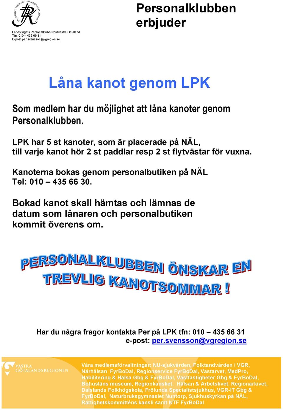 Bokad kanot skall hämtas och lämnas de datum som lånaren och personalbutiken kommit överens om. Har du några frågor kontakta Per på LPK tfn: 010 435 66 31 e-post: per.svensson@vgregion.