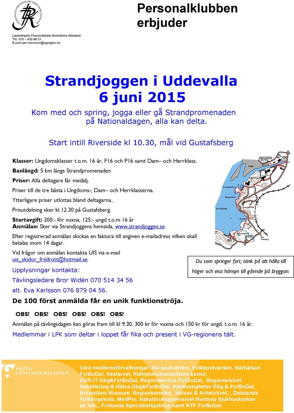 Banlängd: 5 km längs Strandpromenaden Priser: Alla deltagare får medalj. Priser till de tre bästa i Ungdoms-, Dam och Herrklasserna. Ytterligare priser utlottas bland deltagarna.