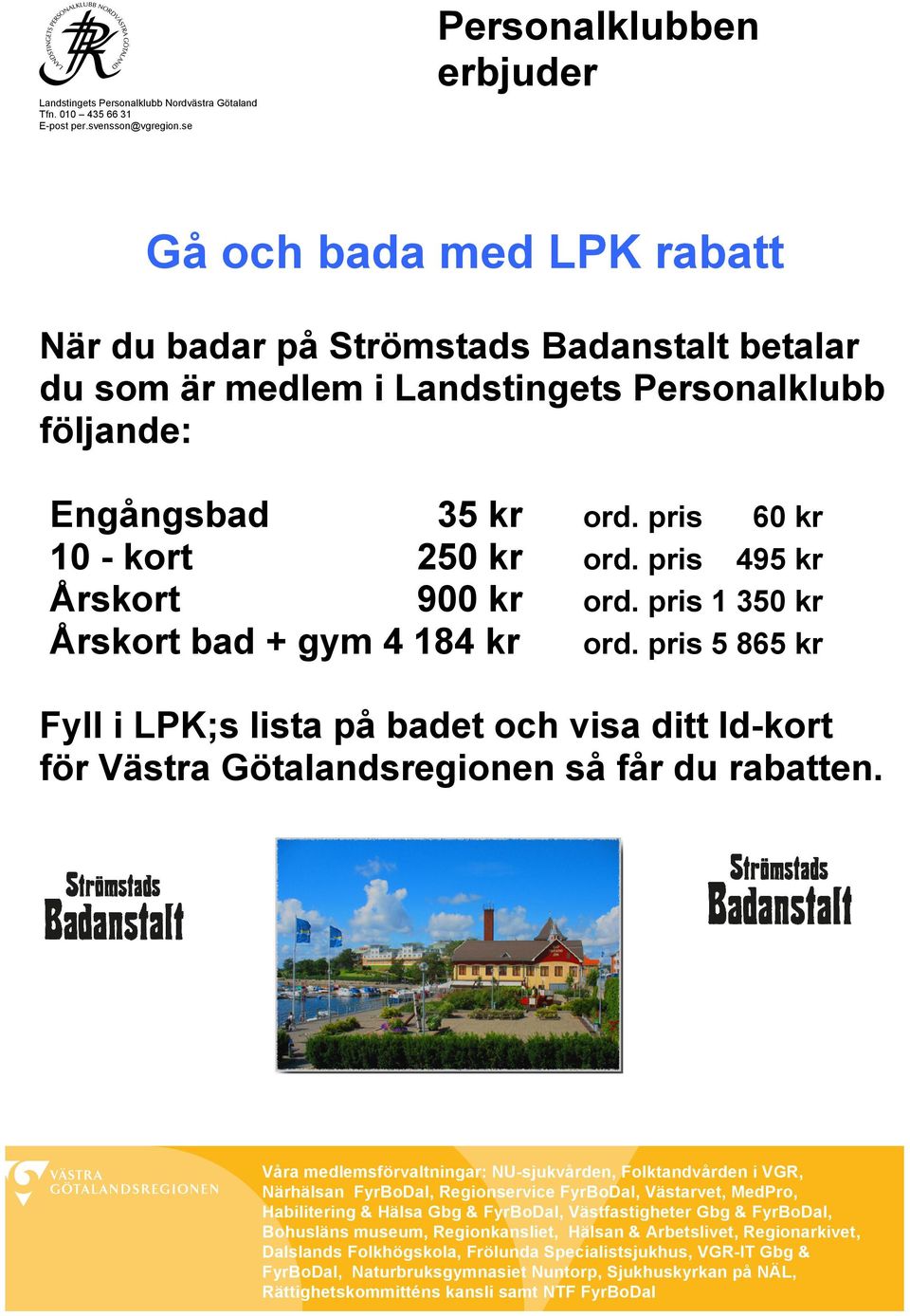 pris 60 kr 10 - kort 250 kr ord. pris 495 kr Årskort 900 kr ord. pris 1 350 kr Årskort bad + gym 4 184 kr ord.