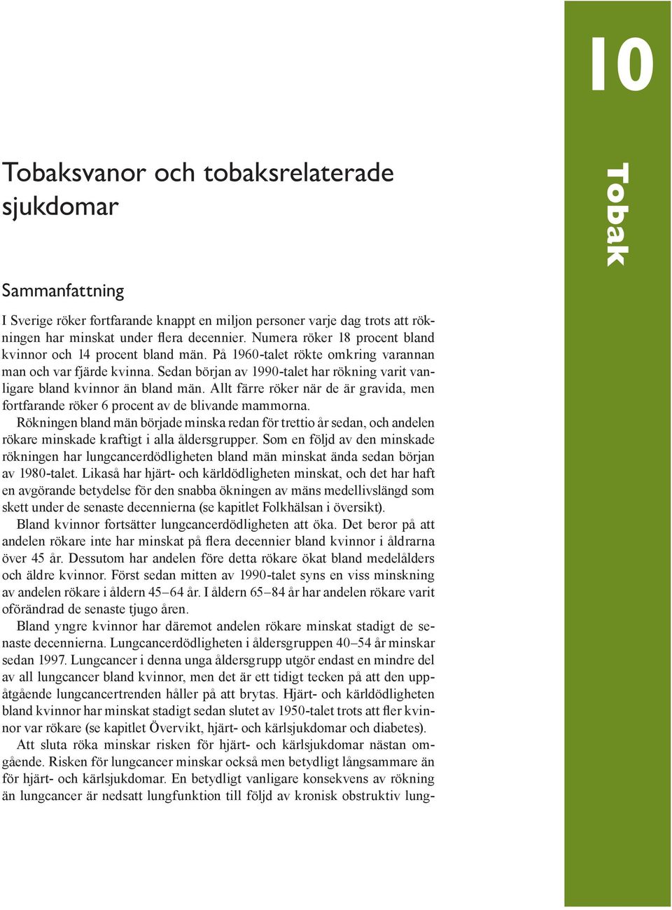 Sedan början av 199-talet har rökning varit vanligare bland kvinnor än bland män. Allt färre röker när de är gravida, men fortfarande röker 6 procent av de blivande mammorna.