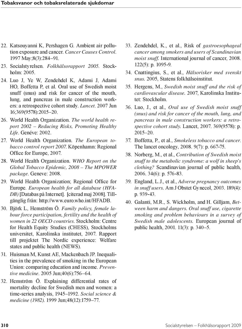 Oral use of Swedish moist snuff (snus) and risk for cancer of the mouth, lung, and pancreas in male construction workers: a retrospective cohort study. Lancet. 27 Jun 16;369(9578):215 2. 26.