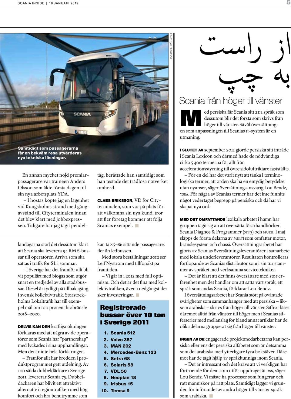 landagarna stod det dessutom klart att Scania ska leverera 94 RME-bussar till operatören Arriva som ska sättas i trafik för SL i sommar.