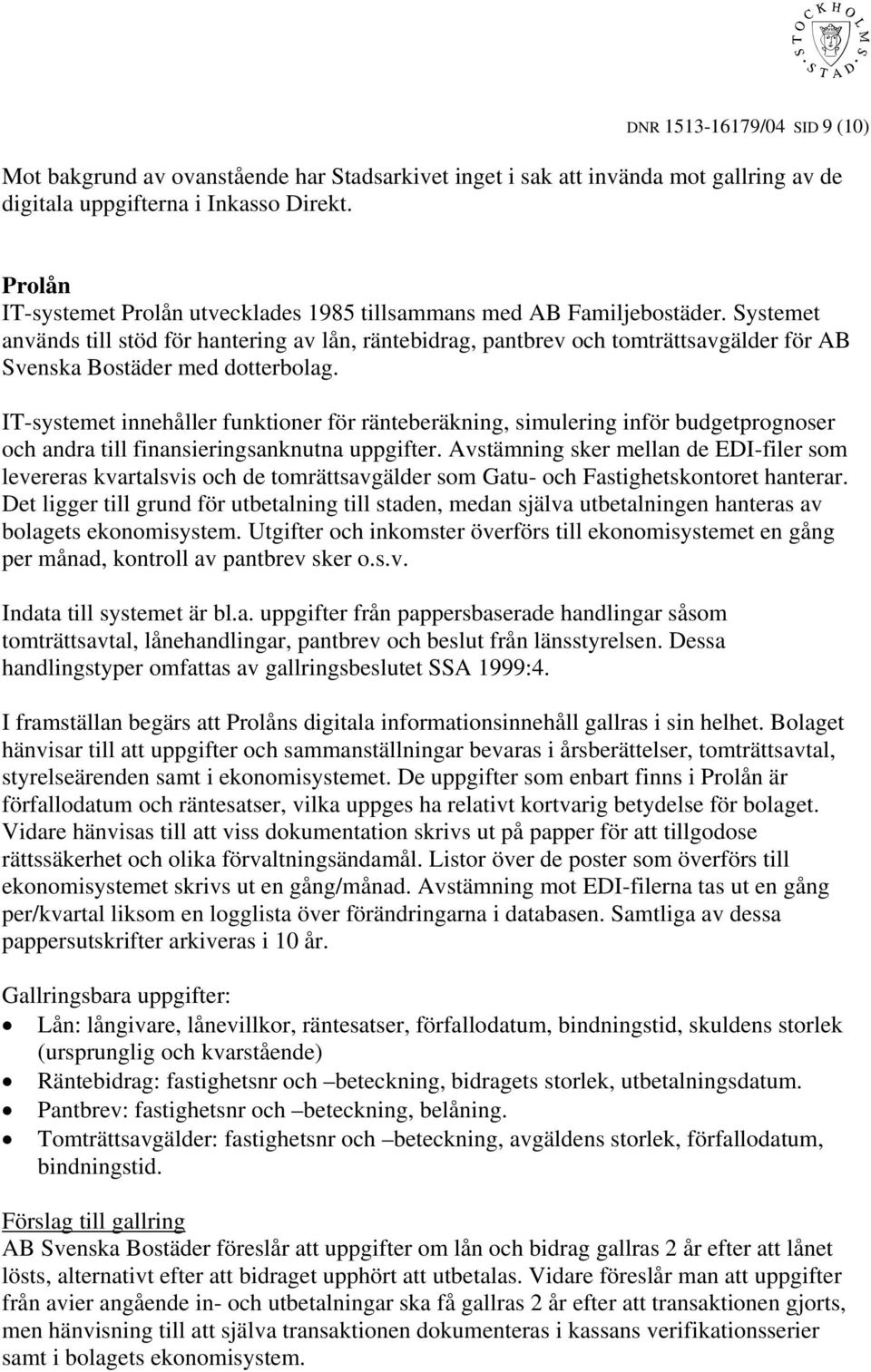 Systemet används till stöd för hantering av lån, räntebidrag, pantbrev och tomträttsavgälder för AB Svenska Bostäder med dotterbolag.