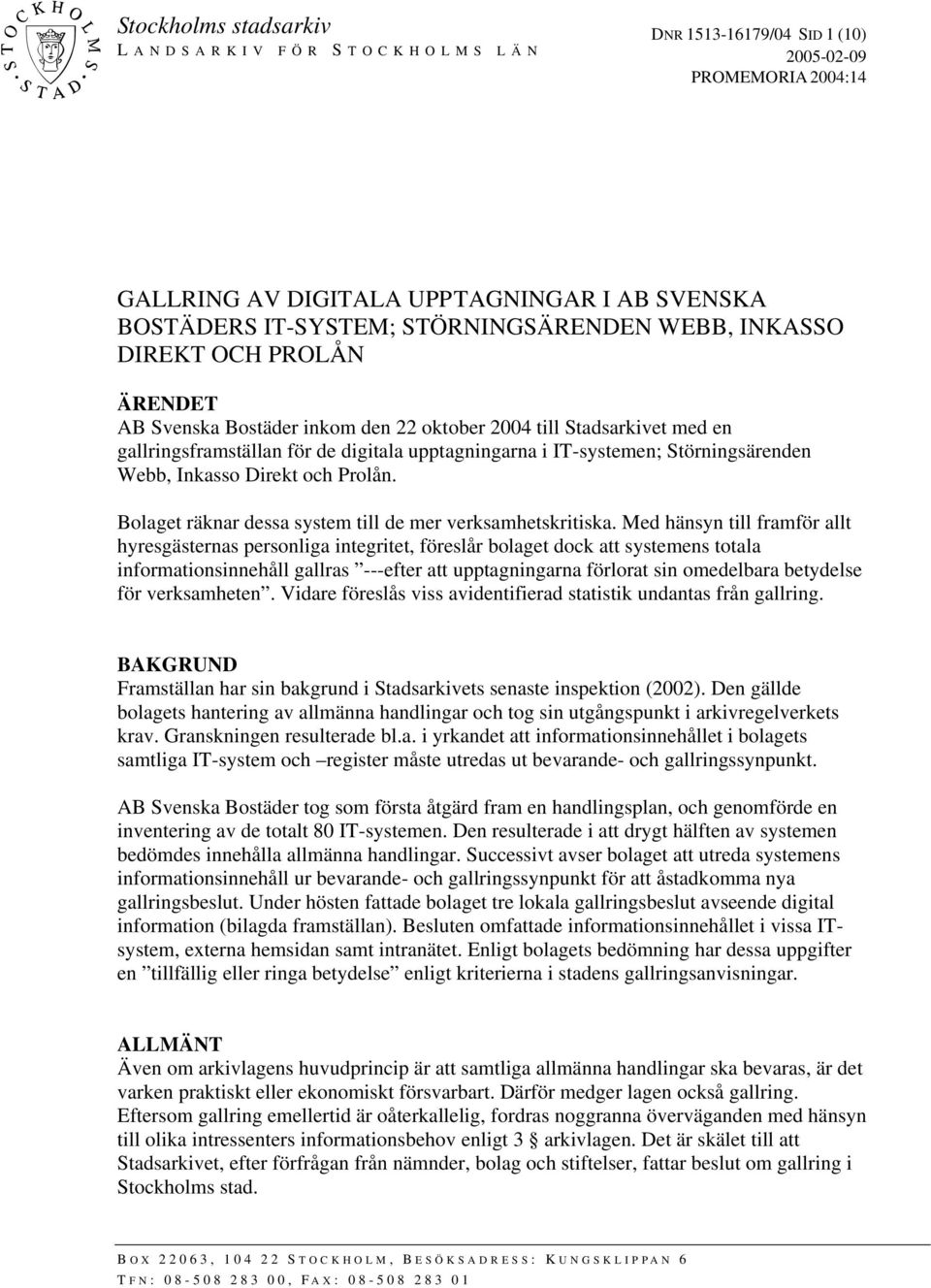 Webb, Inkasso Direkt och Prolån. Bolaget räknar dessa system till de mer verksamhetskritiska.