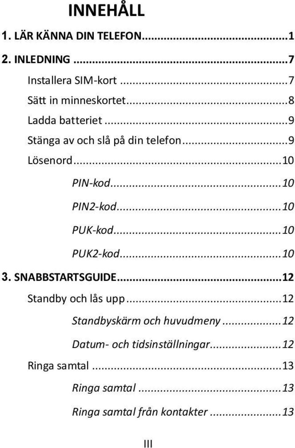 .. 10 PUK-kod... 10 PUK2-kod... 10 3. SNABBSTARTSGUIDE... 12 Standby och lås upp.