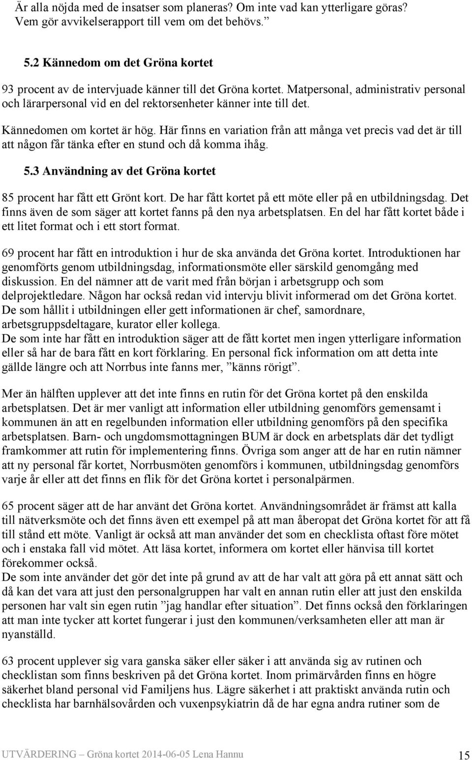 Kännedomen om kortet är hög. Här finns en variation från att många vet precis vad det är till att någon får tänka efter en stund och då komma ihåg. 5.