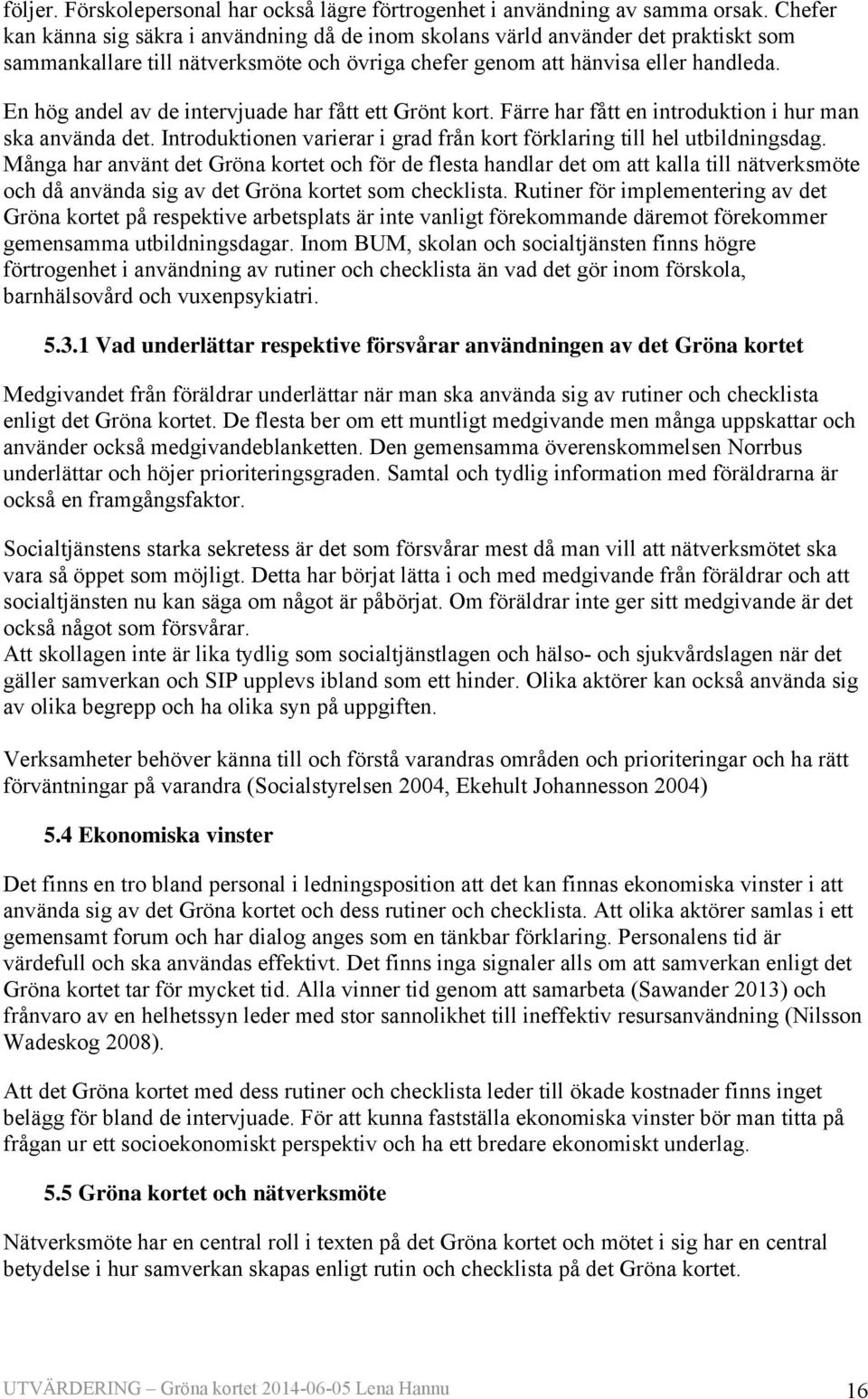 En hög andel av de intervjuade har fått ett Grönt kort. Färre har fått en introduktion i hur man ska använda det. Introduktionen varierar i grad från kort förklaring till hel utbildningsdag.