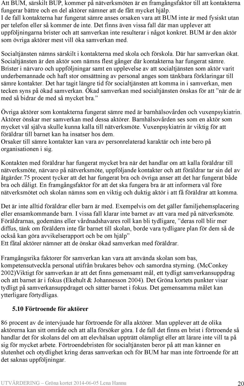 Det finns även vissa fall där man upplever att uppföljningarna brister och att samverkan inte resulterar i något konkret. BUM är den aktör som övriga aktörer mest vill öka samverkan med.