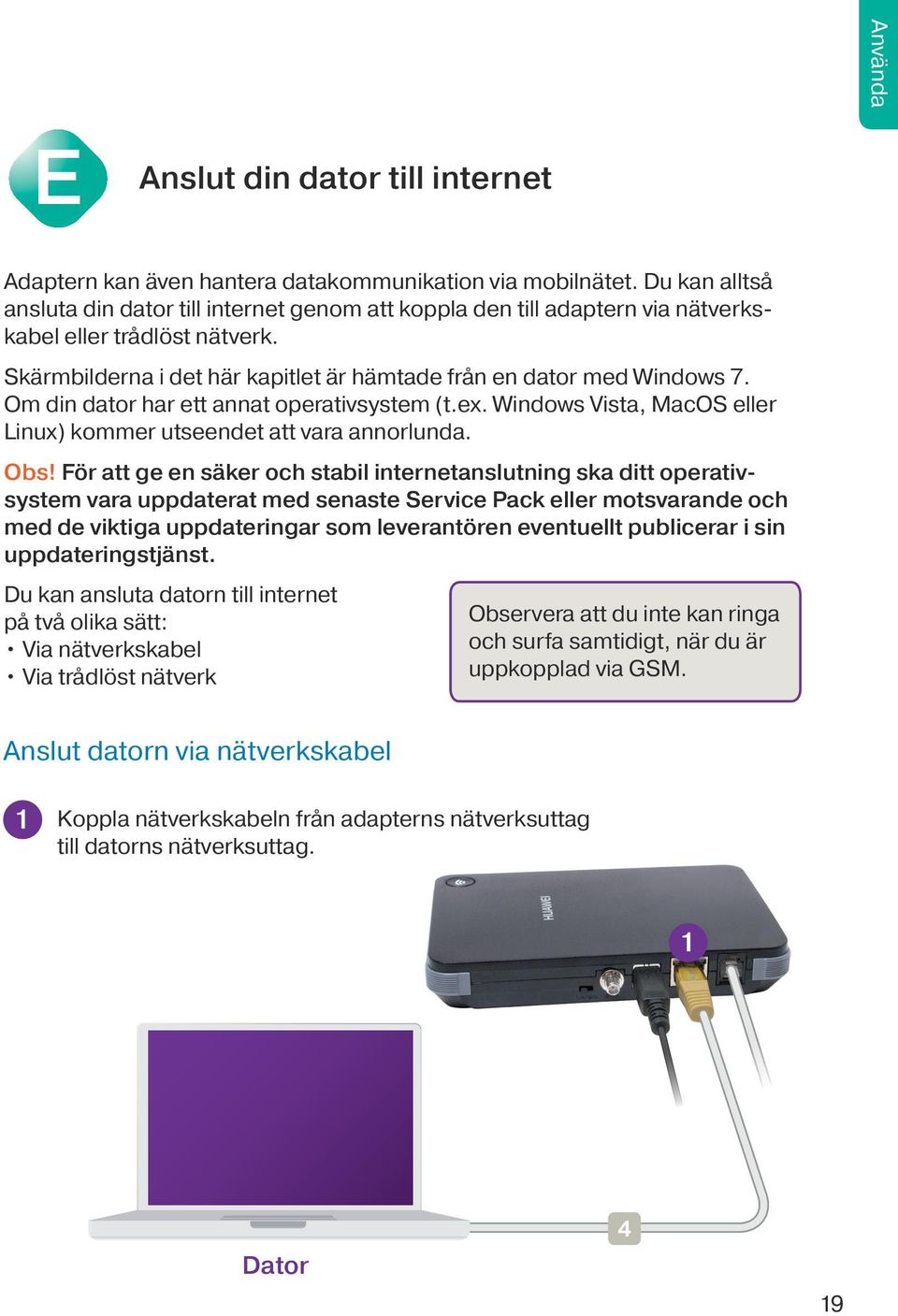 Om din dator har ett annat operativsystem (t.ex. Windows Vista, MacOS eller Linux) kommer utseendet att vara annorlunda. Obs!