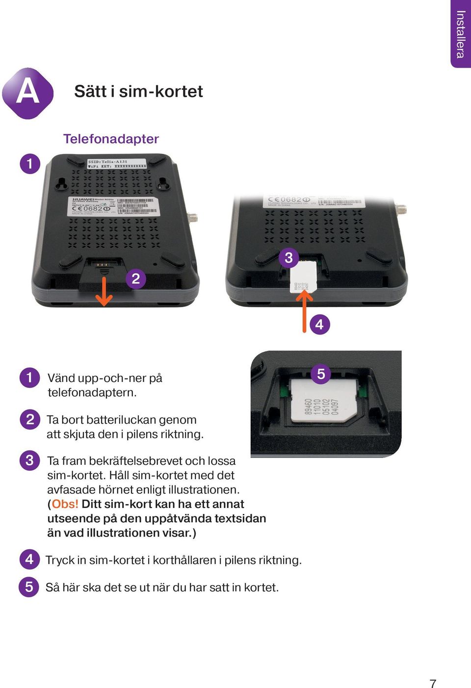 Håll sim-kortet med det avfasade hörnet enligt illustrationen. (Obs!