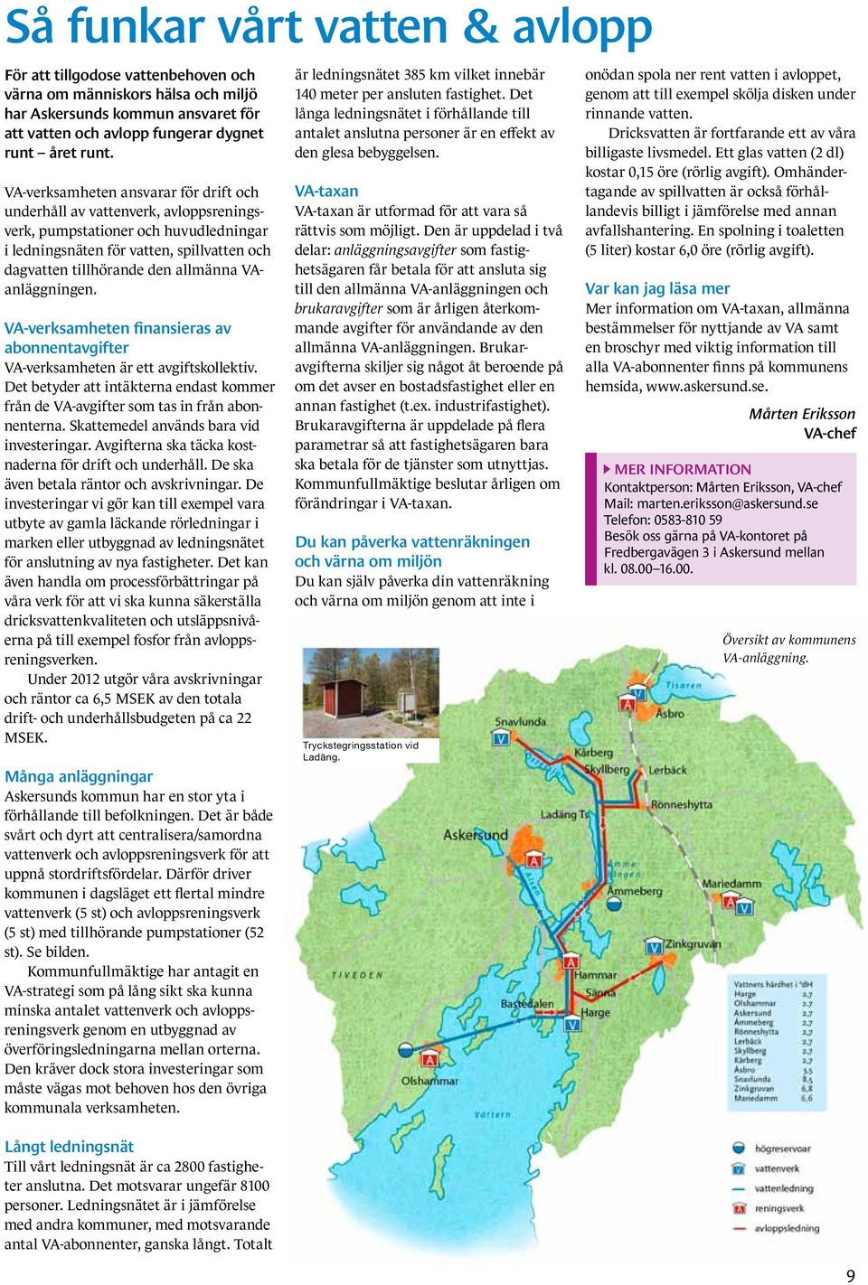 VAanläggningen. VA-verksamheten finansieras av abonnentavgifter VA-verksamheten är ett avgiftskollektiv. Det betyder att intäkterna endast kommer från de VA-avgifter som tas in från abonnenterna.