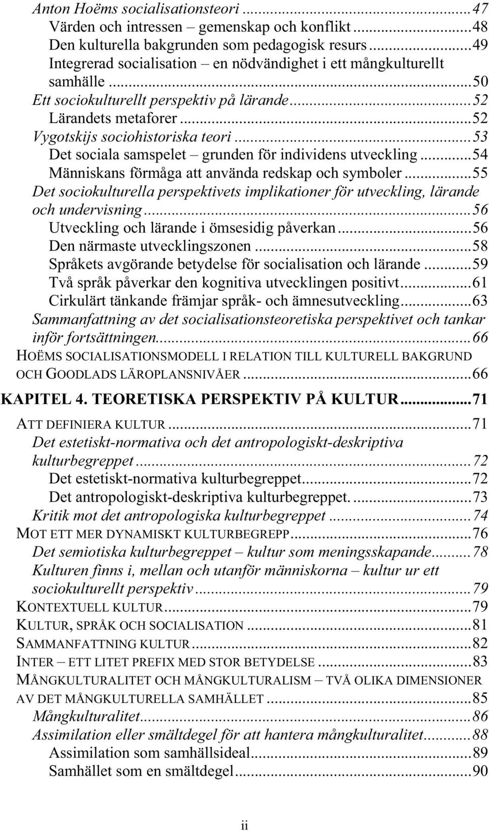 ..53 Det sociala samspelet grunden för individens utveckling...54 Människans förmåga att använda redskap och symboler.