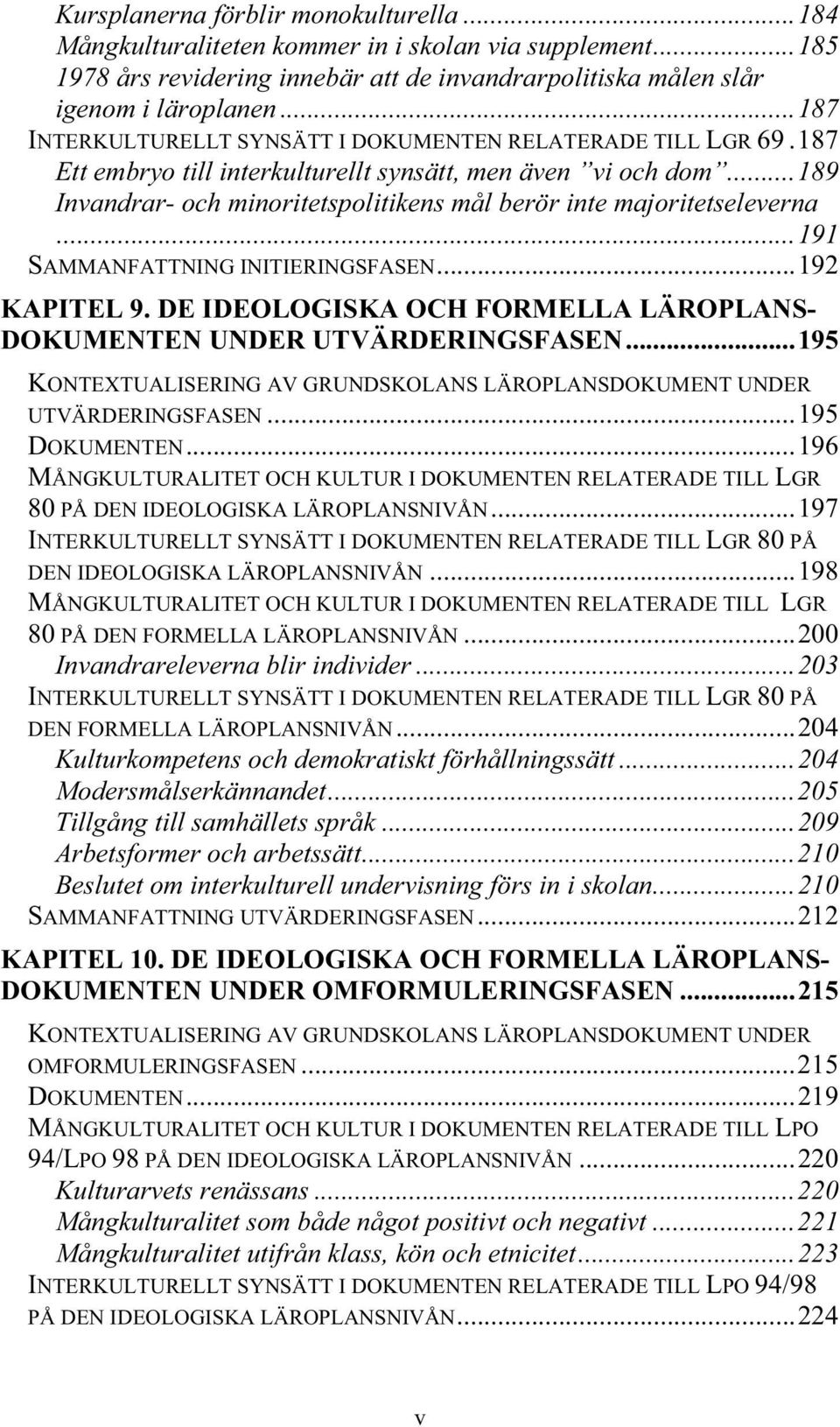 ..189 Invandrar- och minoritetspolitikens mål berör inte majoritetseleverna...191 SAMMANFATTNING INITIERINGSFASEN...192 KAPITEL 9.