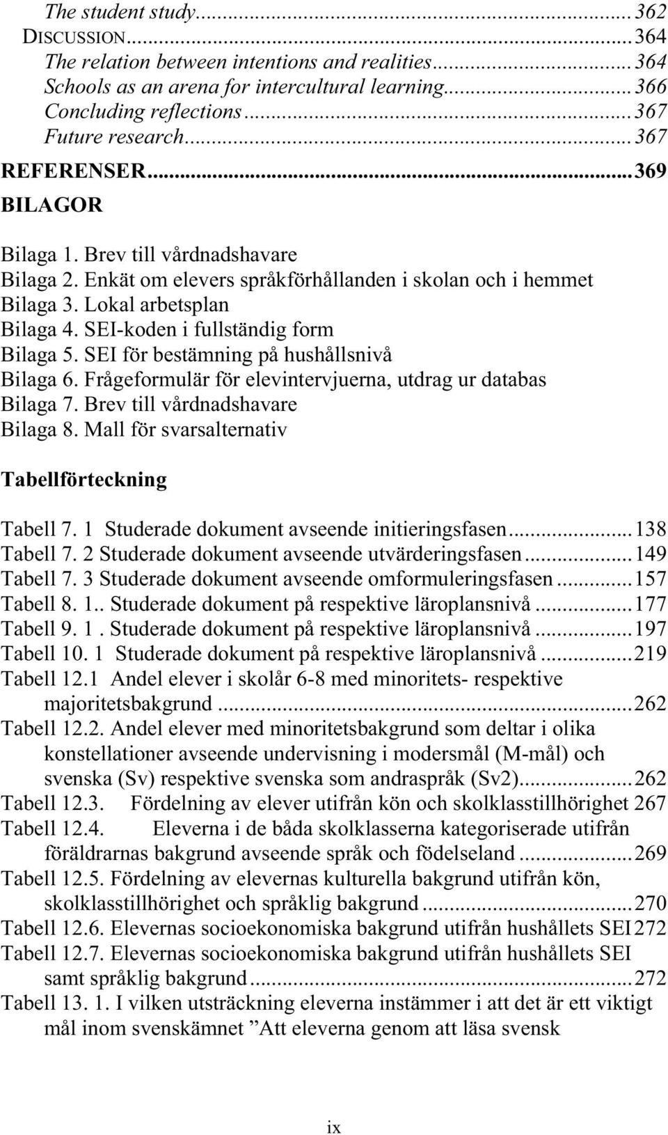 SEI-koden i fullständig form Bilaga 5. SEI för bestämning på hushållsnivå Bilaga 6. Frågeformulär för elevintervjuerna, utdrag ur databas Bilaga 7. Brev till vårdnadshavare Bilaga 8.