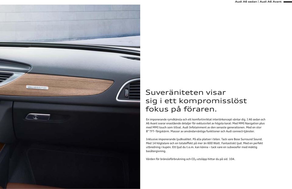 Med en stor 8" TFT- färgskärm. Massor av användarvänliga funktioner och Audi connect-tjänster. Inklusive imponerande ljudkvalitet. På alla platser i bilen. Tack vare Bose Surround Sound.