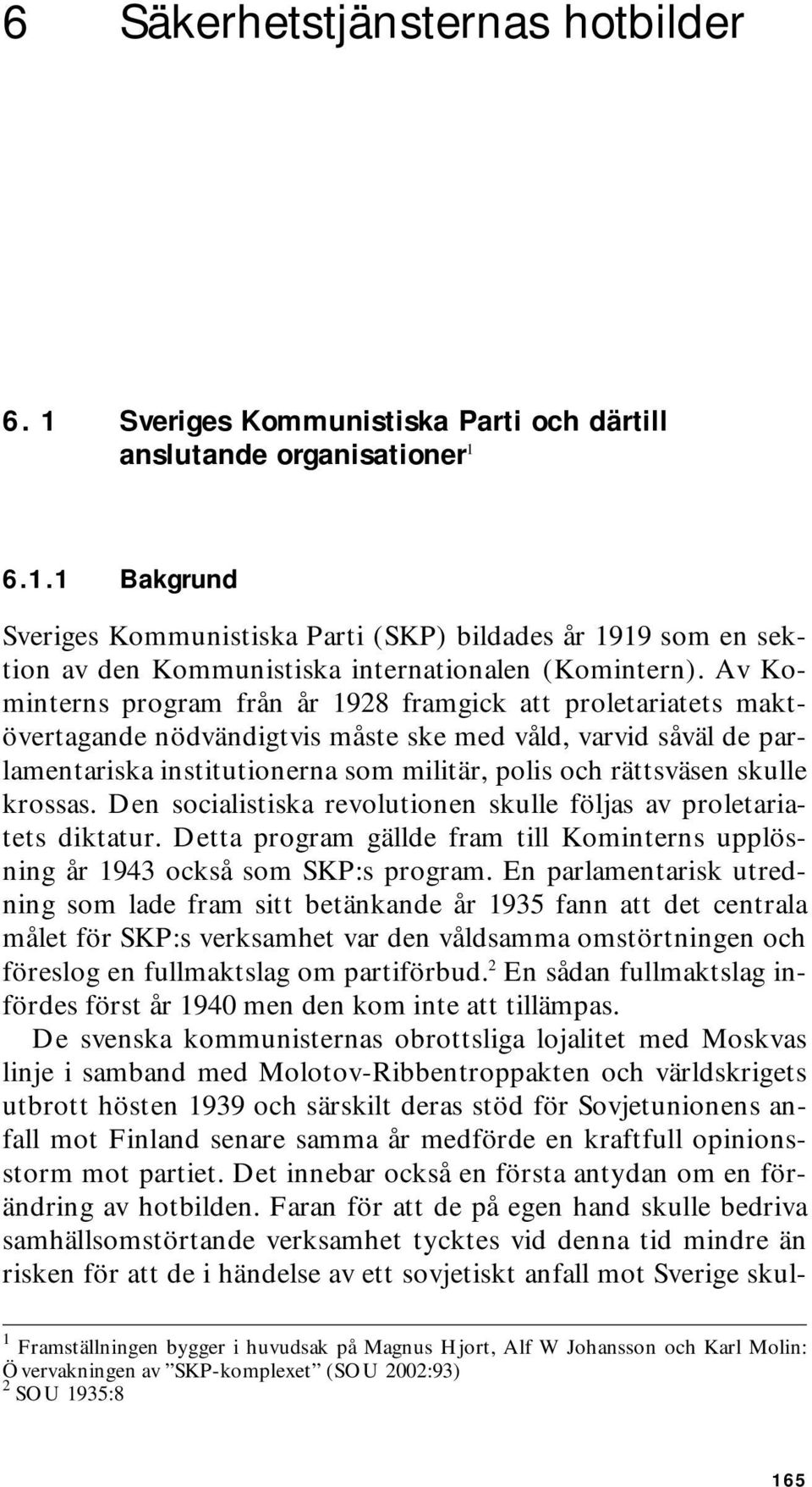 skulle krossas. Den socialistiska revolutionen skulle följas av proletariatets diktatur. Detta program gällde fram till Kominterns upplösning år 1943 också som SKP:s program.