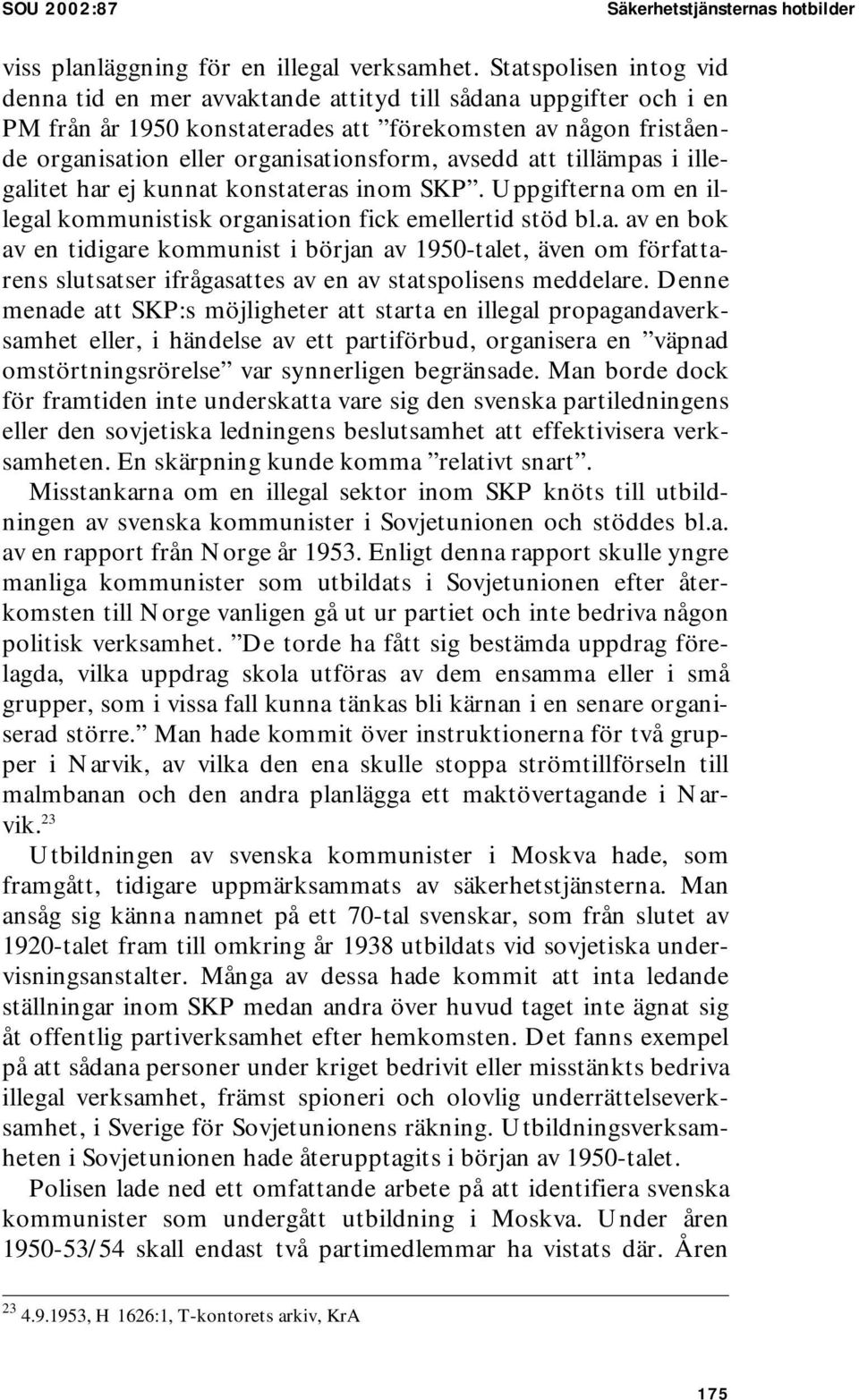 avsedd att tillämpas i illegalitet har ej kunnat konstateras inom SKP. Uppgifterna om en illegal kommunistisk organisation fick emellertid stöd bl.a. av en bok av en tidigare kommunist i början av 1950-talet, även om författarens slutsatser ifrågasattes av en av statspolisens meddelare.