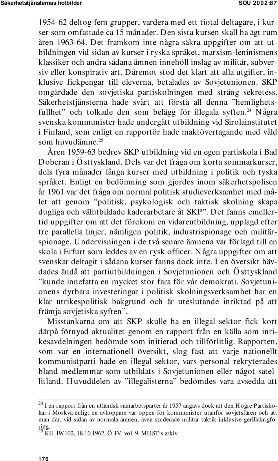 konspirativ art. Däremot stod det klart att alla utgifter, inklusive fickpengar till eleverna, betalades av Sovjetunionen. SKP omgärdade den sovjetiska partiskolningen med sträng sekretess.