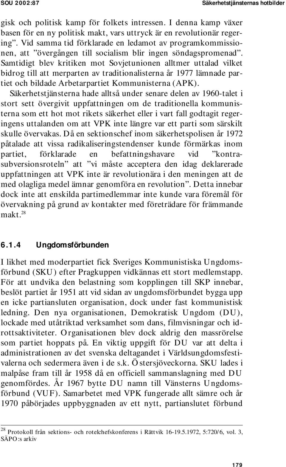 Samtidigt blev kritiken mot Sovjetunionen alltmer uttalad vilket bidrog till att merparten av traditionalisterna år 1977 lämnade partiet och bildade Arbetarpartiet Kommunisterna (APK).