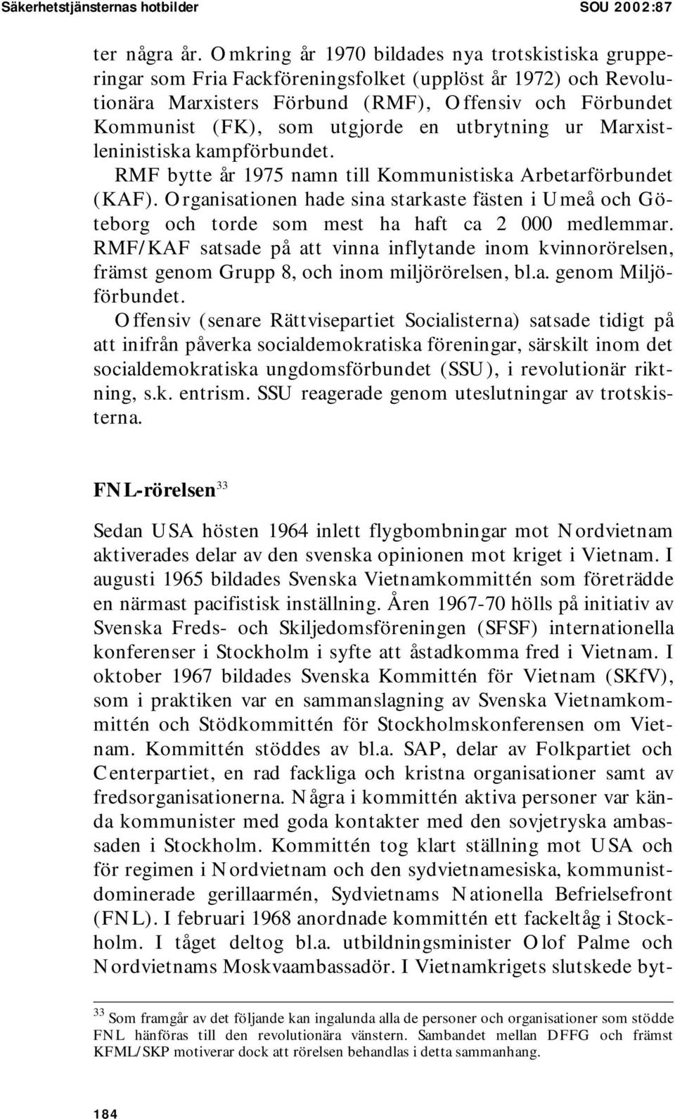 en utbrytning ur Marxistleninistiska kampförbundet. RMF bytte år 1975 namn till Kommunistiska Arbetarförbundet (KAF).