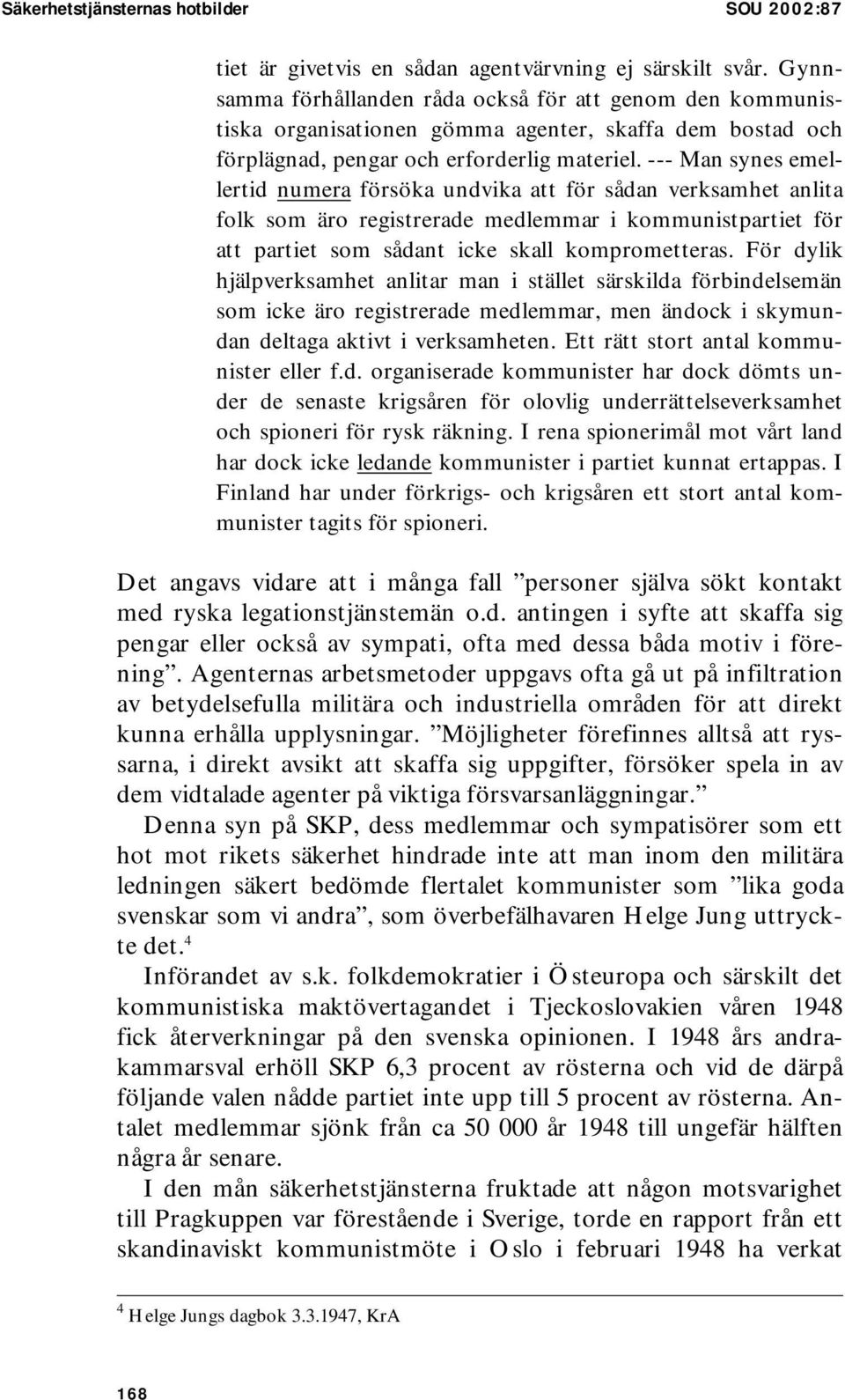 --- Man synes emellertid numera försöka undvika att för sådan verksamhet anlita folk som äro registrerade medlemmar i kommunistpartiet för att partiet som sådant icke skall komprometteras.