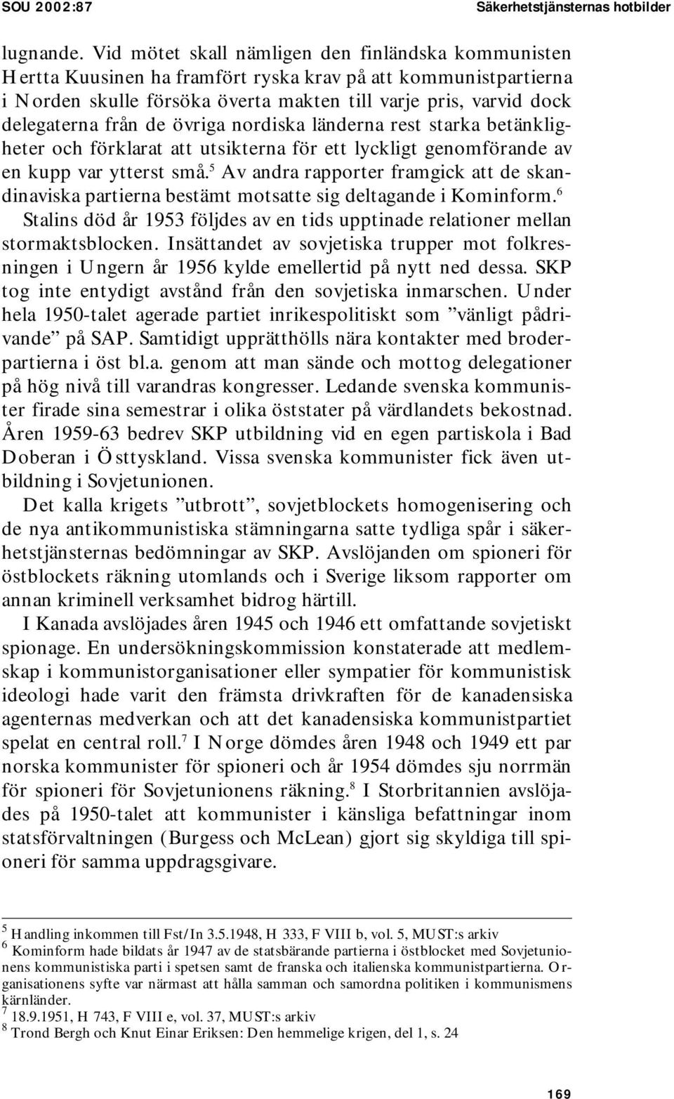 från de övriga nordiska länderna rest starka betänkligheter och förklarat att utsikterna för ett lyckligt genomförande av en kupp var ytterst små.