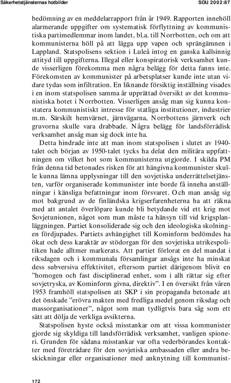 Statspolisens sektion i Luleå intog en ganska kallsinnig attityd till uppgifterna. Illegal eller konspiratorisk verksamhet kunde visserligen förekomma men några belägg för detta fanns inte.