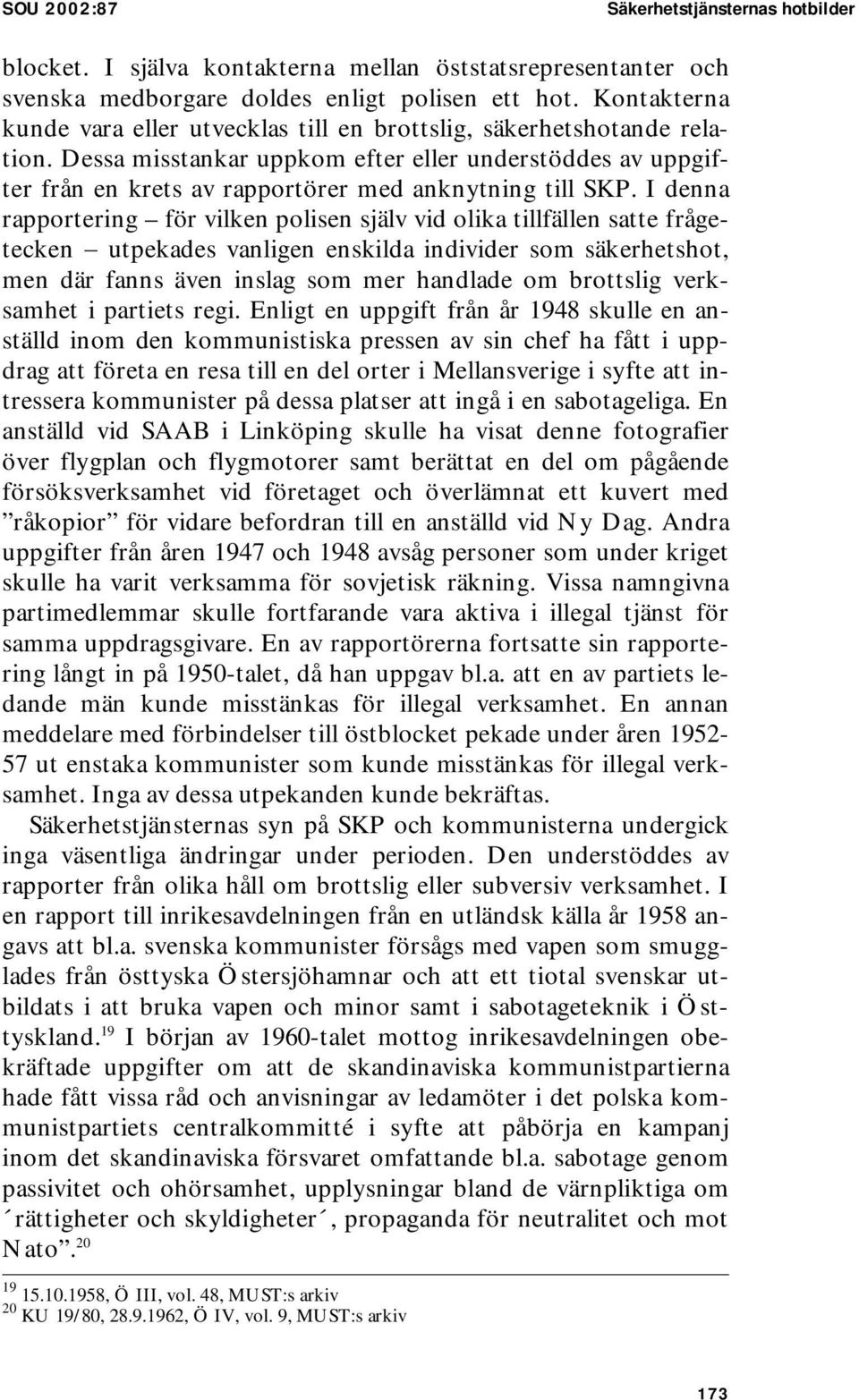 I denna rapportering för vilken polisen själv vid olika tillfällen satte frågetecken utpekades vanligen enskilda individer som säkerhetshot, men där fanns även inslag som mer handlade om brottslig