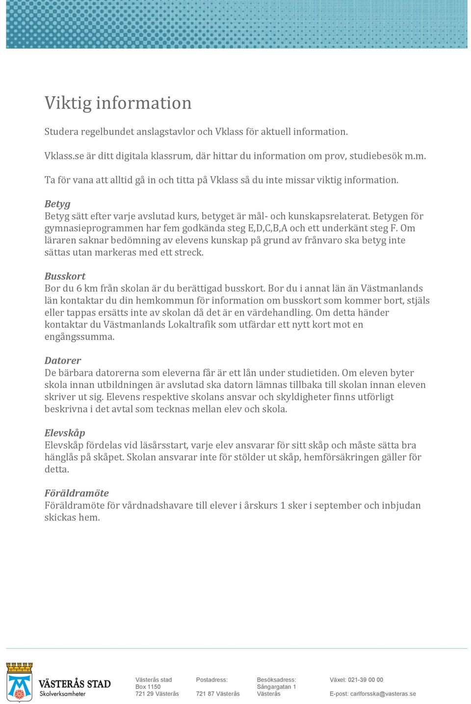 Om läraren saknar bedömning av elevens kunskap på grund av frånvaro ska betyg inte sättas utan markeras med ett streck. Busskort Bor du 6 km från skolan är du berättigad busskort.