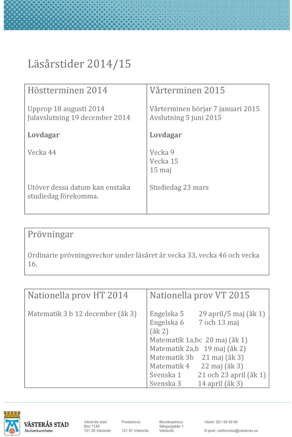 läsåret är vecka 33, vecka 46 och vecka 16.