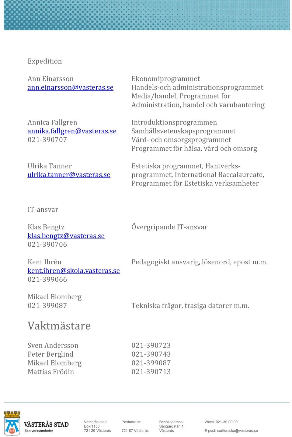 se Samhällsvetenskapsprogrammet 021-390707 Vård- och omsorgsprogrammet Programmet för hälsa, vård och omsorg Ulrika Tanner ulrika.tanner@vasteras.