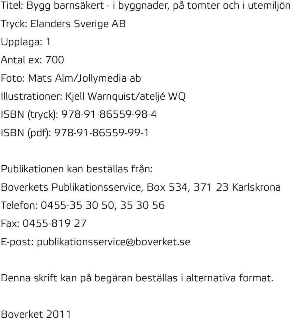 Publikationen kan beställas från: Boverkets Publikationsservice, Box 534, 371 23 Karlskrona Telefon: 0455-35 30 50, 35 30 56