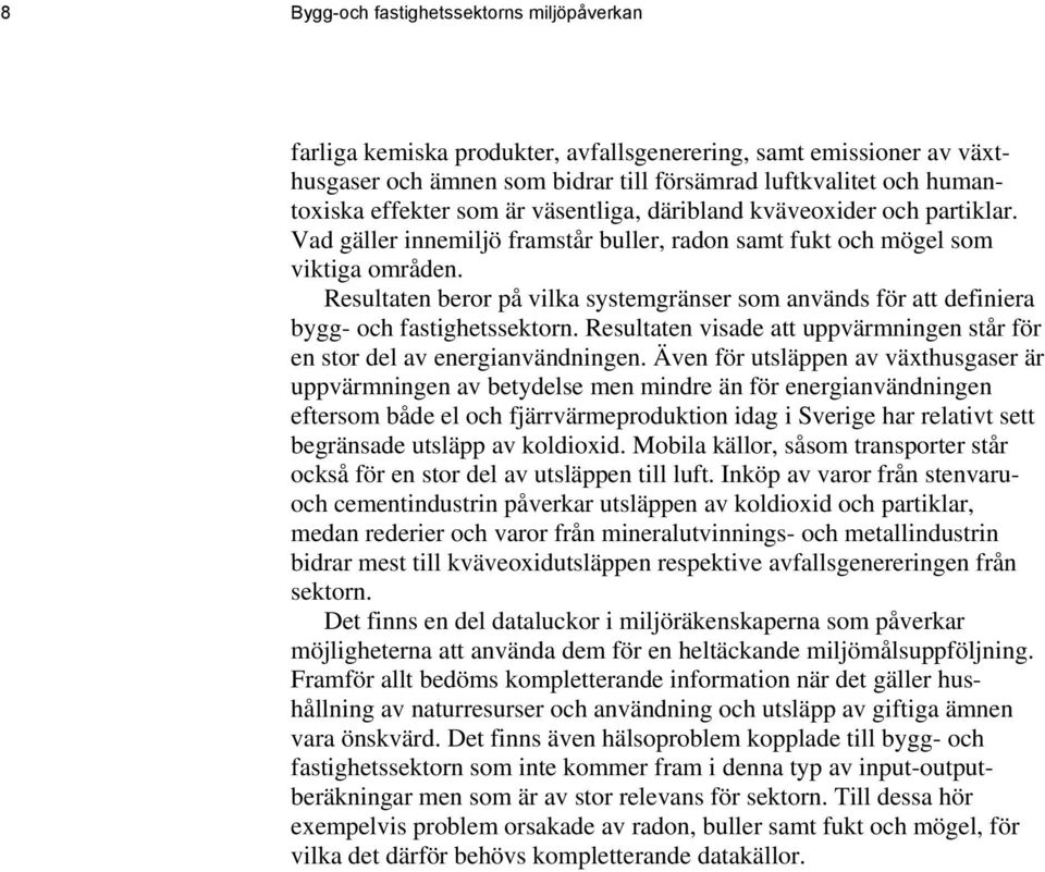 Resultaten beror på vilka systemgränser som används för att definiera bygg- och fastighetssektorn. Resultaten visade att uppvärmningen står för en stor del av energianvändningen.