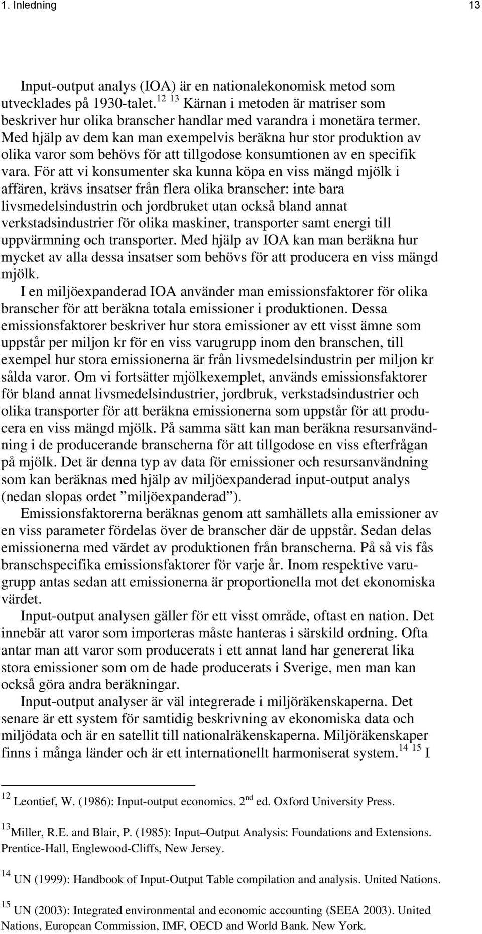 Med hjälp av dem kan man exempelvis beräkna hur stor produktion av olika varor som behövs för att tillgodose konsumtionen av en specifik vara.