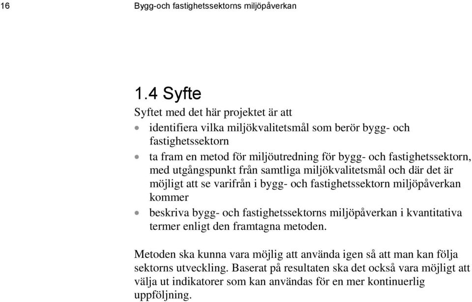 fastighetssektorn, med utgångspunkt från samtliga miljökvalitetsmål och där det är möjligt att se varifrån i bygg- och fastighetssektorn miljöpåverkan kommer beskriva bygg-