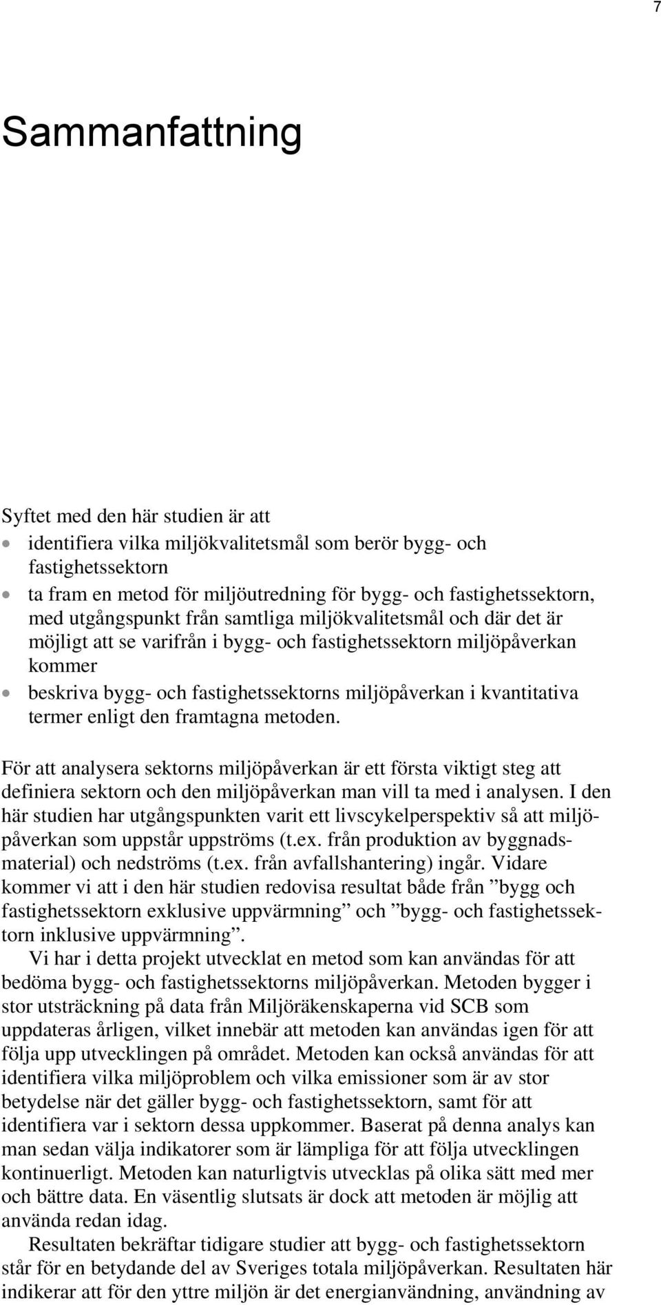 kvantitativa termer enligt den framtagna metoden. För att analysera sektorns miljöpåverkan är ett första viktigt steg att definiera sektorn och den miljöpåverkan man vill ta med i analysen.