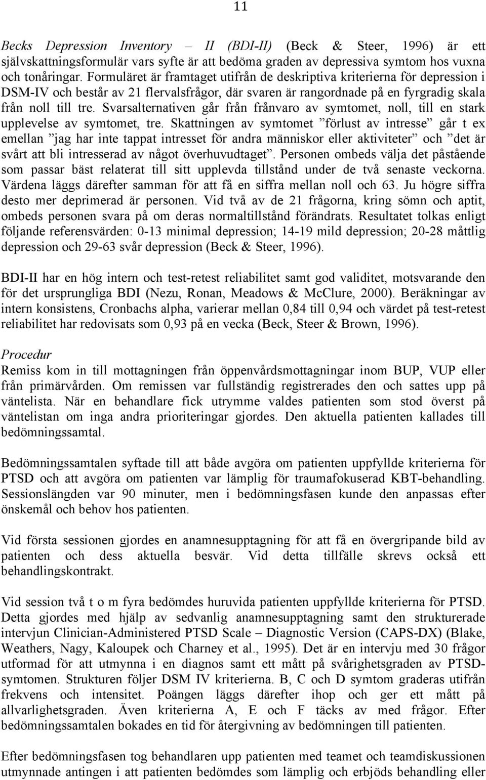 Svarsalternativen går från frånvaro av symtomet, noll, till en stark upplevelse av symtomet, tre.