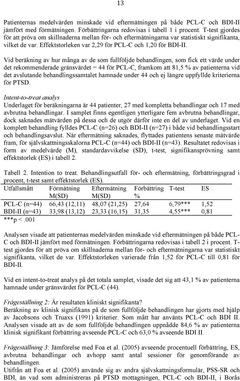 Vid beräkning av hur många av de som fullföljde behandlingen, som fick ett värde under det rekommenderade gränsvärdet = 44 för PCL-C, framkom att 81,5 % av patienterna vid det avslutande