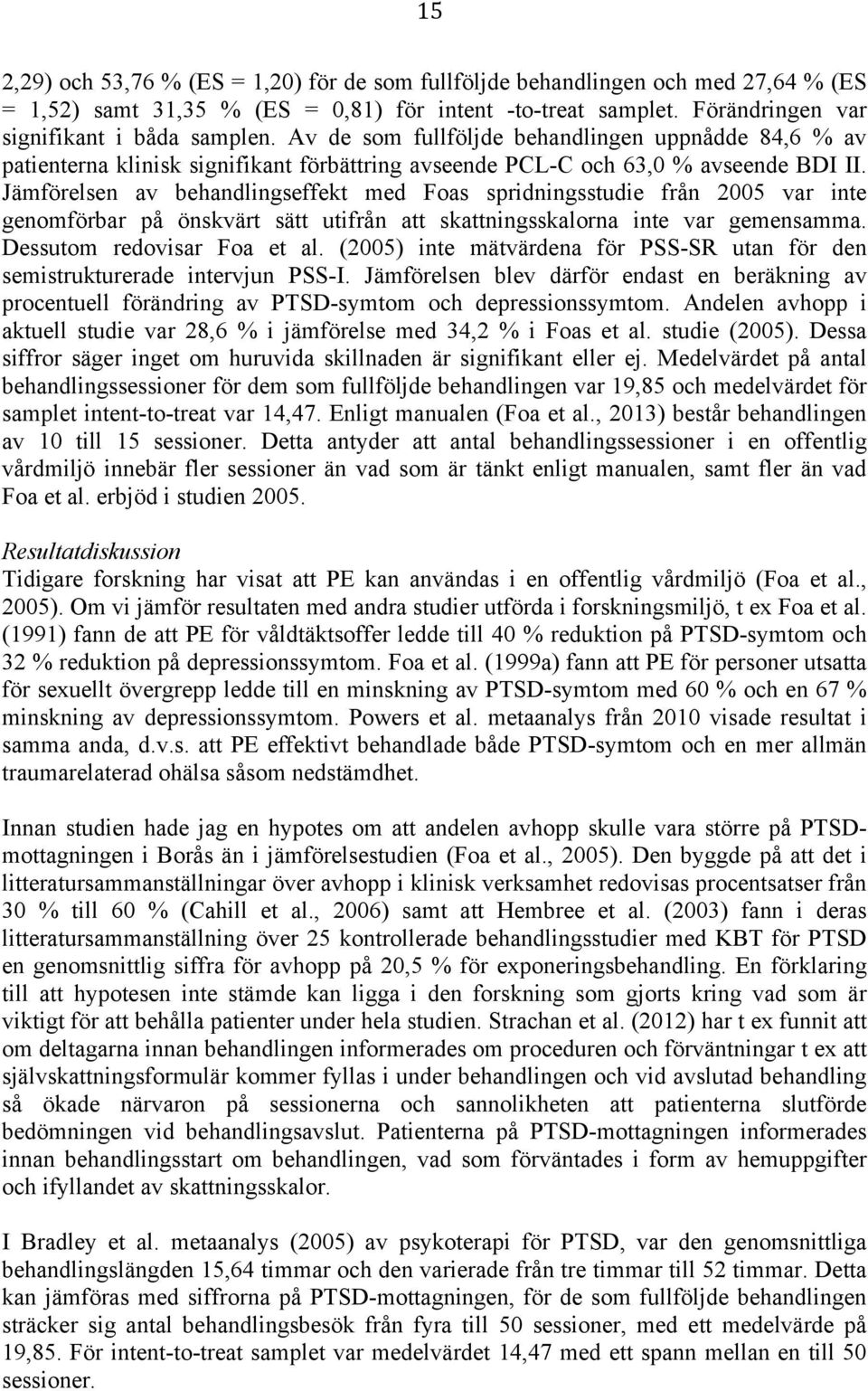 Jämförelsen av behandlingseffekt med Foas spridningsstudie från 2005 var inte genomförbar på önskvärt sätt utifrån att skattningsskalorna inte var gemensamma. Dessutom redovisar Foa et al.