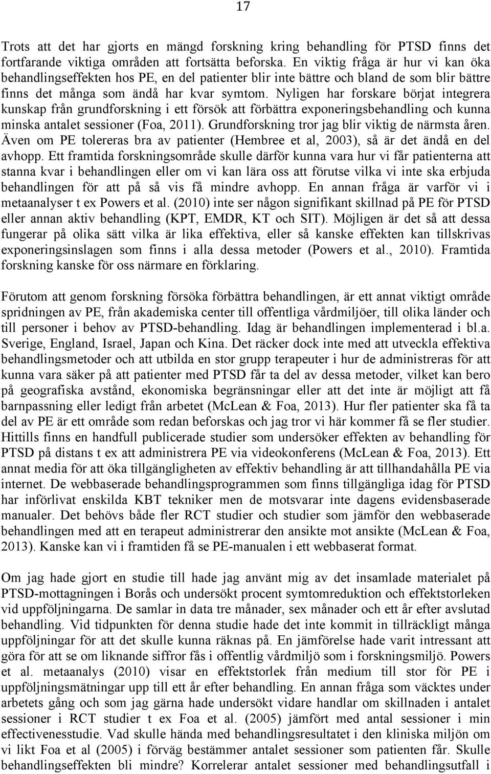 Nyligen har forskare börjat integrera kunskap från grundforskning i ett försök att förbättra exponeringsbehandling och kunna minska antalet sessioner (Foa, 2011).