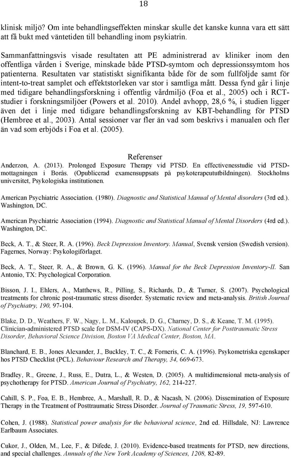 Resultaten var statistiskt signifikanta både för de som fullföljde samt för intent-to-treat samplet och effektstorleken var stor i samtliga mått.