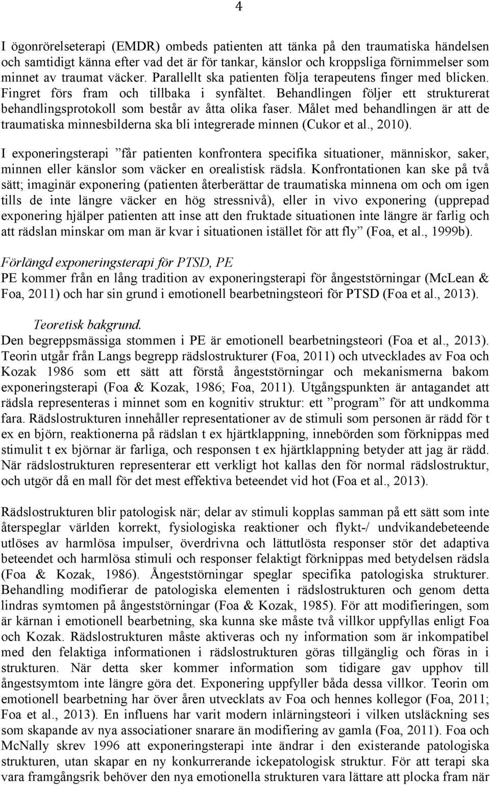 Målet med behandlingen är att de traumatiska minnesbilderna ska bli integrerade minnen (Cukor et al., 2010).