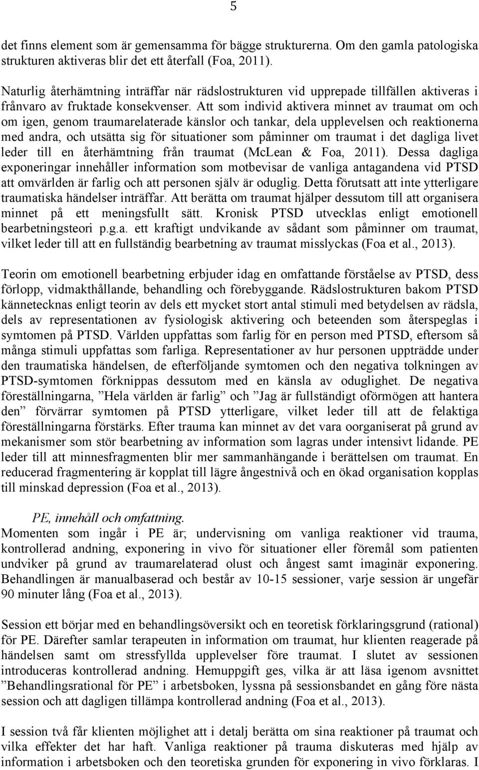 Att som individ aktivera minnet av traumat om och om igen, genom traumarelaterade känslor och tankar, dela upplevelsen och reaktionerna med andra, och utsätta sig för situationer som påminner om