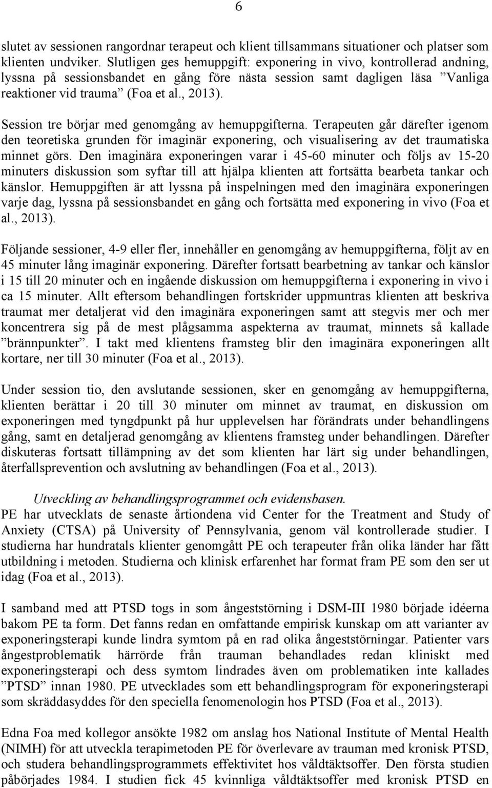 Session tre börjar med genomgång av hemuppgifterna. Terapeuten går därefter igenom den teoretiska grunden för imaginär exponering, och visualisering av det traumatiska minnet görs.