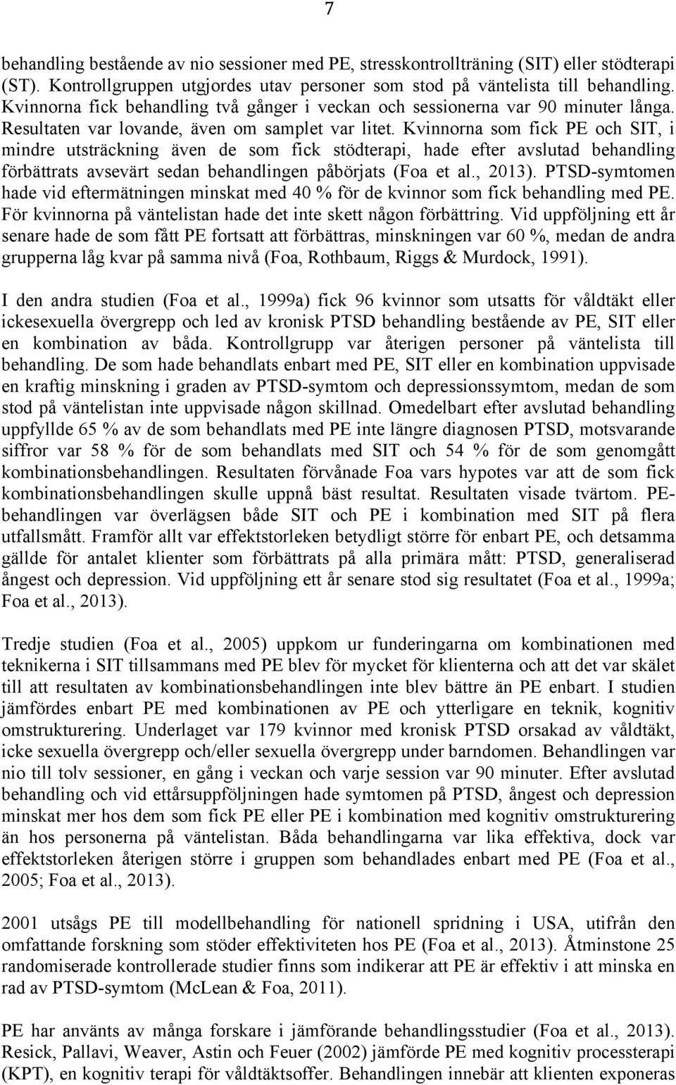 Kvinnorna som fick PE och SIT, i mindre utsträckning även de som fick stödterapi, hade efter avslutad behandling förbättrats avsevärt sedan behandlingen påbörjats (Foa et al., 2013).