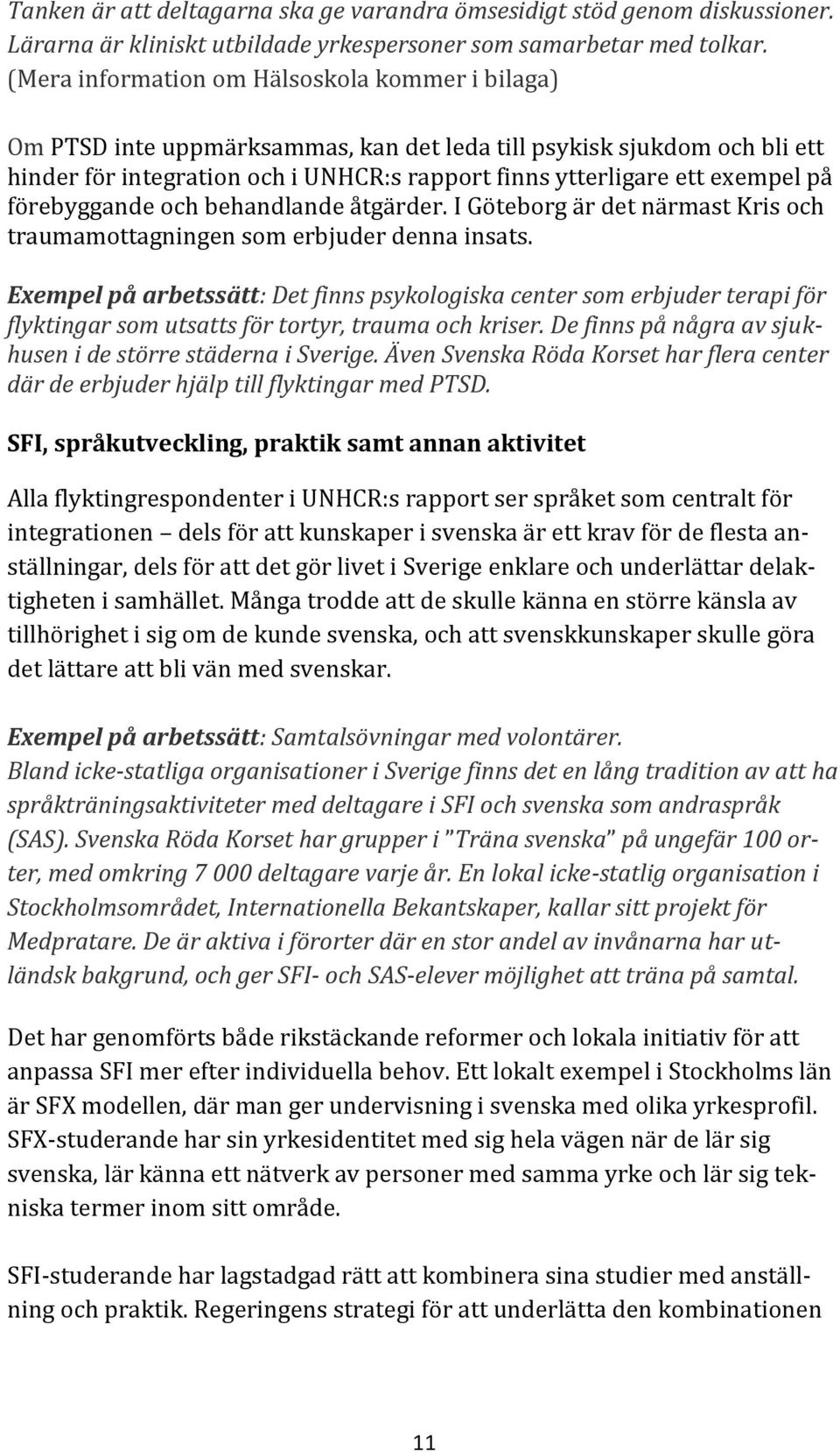 på förebyggande och behandlande åtgärder. I Göteborg är det närmast Kris och traumamottagningen som erbjuder denna insats.