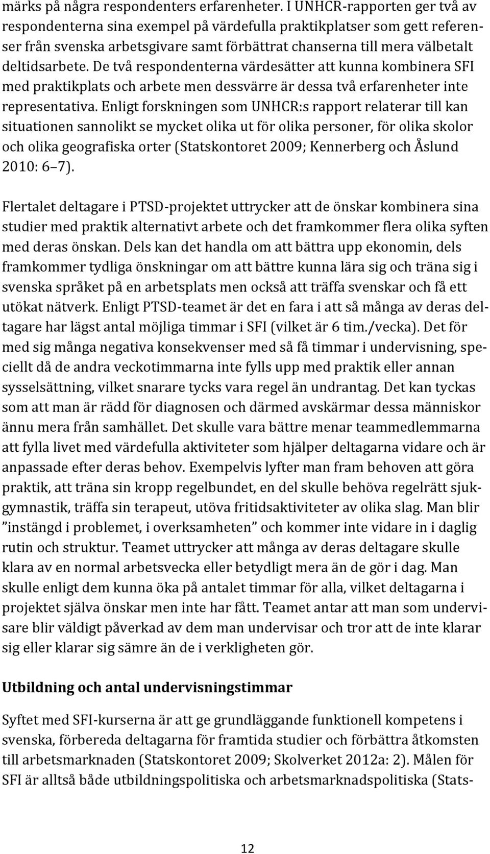 De två respondenterna värdesätter att kunna kombinera SFI med praktikplats och arbete men dessvärre är dessa två erfarenheter inte representativa.