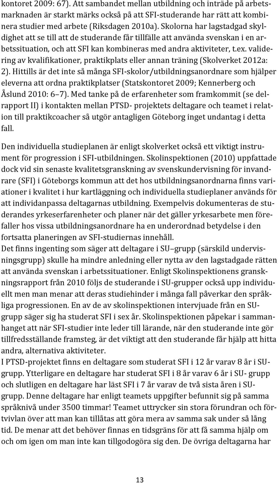 validering av kvalifikationer, praktikplats eller annan träning (Skolverket 2012a: 2).