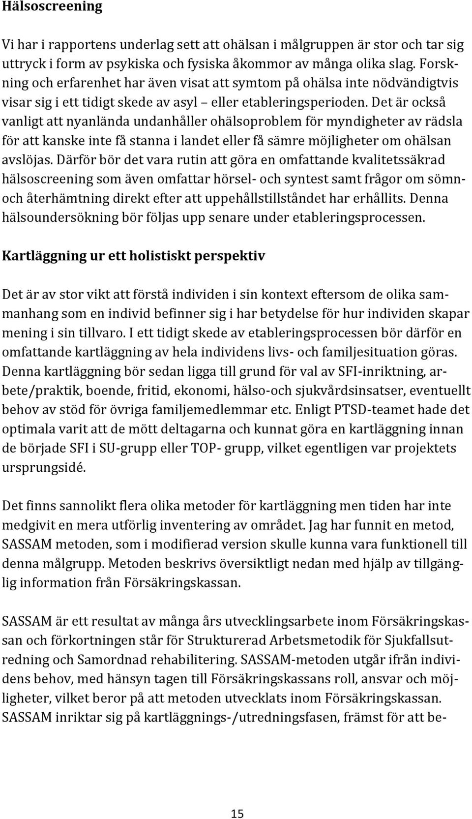 Det är också vanligt att nyanlända undanhåller ohälsoproblem för myndigheter av rädsla för att kanske inte få stanna i landet eller få sämre möjligheter om ohälsan avslöjas.